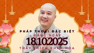 Pháp Thoại Đặc Biệt Đăng Ngày 18.10.2025  | Thầy Thích Pháp Hòa Canada