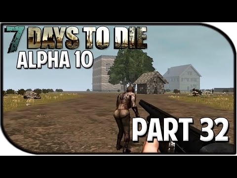 7 Days to Die Alpha 10.4 Gameplay Part 32 - "Alpha 11 + New Games!"