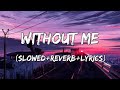 Without Me - Halsey Song Without Me ( Slowed+Reverb+Lyrics )
