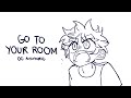 GO TO YOUR ROOM OC Animatic