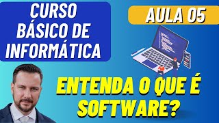ENTENDA O QUE É SOFTWARE? - AULA 05 - CURSO BÁSICO DE INFORMÁTICA