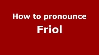How to pronounce Friol