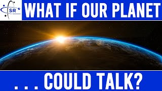 If the Planet Talked - What Would It Say?