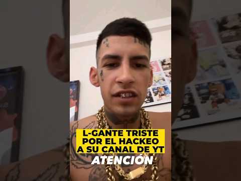 L-Gante triste por el hackeo a su canal de YouTube