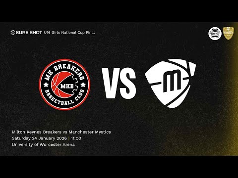 11:00: U16 Girls Sure Shot National Cup Final: Milton Keynes Breakers v Manchester Mystics - 24/01