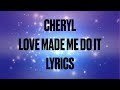 Cheryl - Love Made Me Do It (Lyrics) [Explicit]