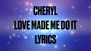 Cheryl - Love Made Me Do It (Lyrics) [Explicit]