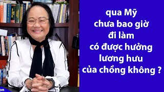 P64 - ASXH - Qua Mỹ chưa bao giờ đi làm có được hưởng lương hưu của chồng không?