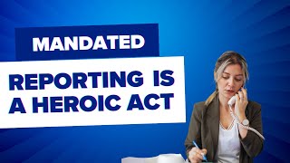 Mandated Reporting is a Heroic Act