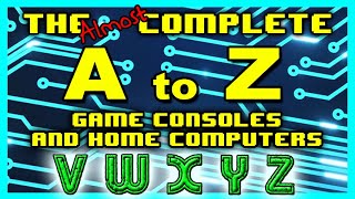 V.W.X.Y.Z. - The A to Z of Game Consoles & Home Computers