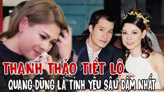 🔥Thanh Thảo tiết lộ Quang Dũng là tình yêu sâu đậm nhất nhưng lại không thể lấy nhau vì điều này