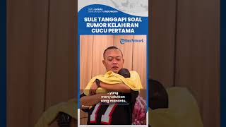 Sule Tanggapi Soal Rumor Negatif Kelahiran Cucu Pertamanya: Yang Penting Anak Gue Bahagia