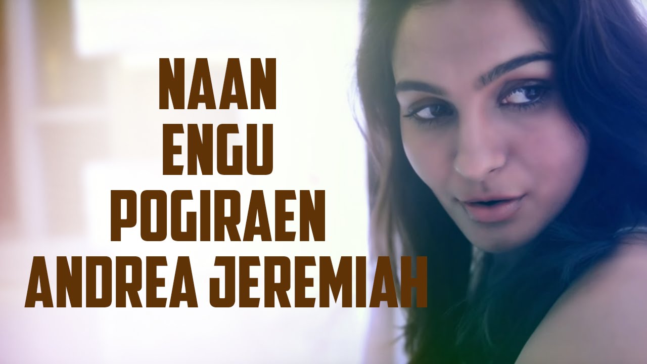 Naan Engu Pogiraen Andrea Jeremiah Lyrics  | Albums | Andrea Jeremiah