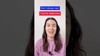 Don’t always say ‘you’re welcome’ in English!