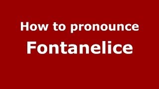How to pronounce Fontanelice