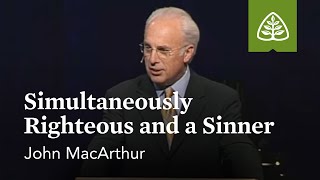 John MacArthur: Simultaneously Righteous and a Sinner