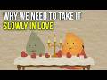 Why We Need To Take It Slowly In Love