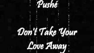 Pushé - Don't Take Your Love Away