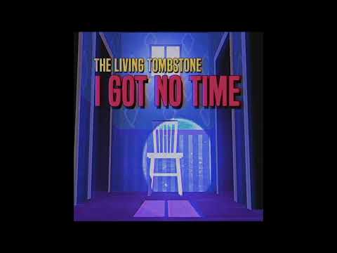 The Living Tombstone - I Got No Time