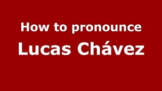 How to pronounce Lucas Ch&aacute;vez