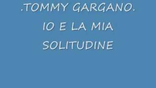 TOMMY GARGANO -IO E LA MIA SOLITUDINE