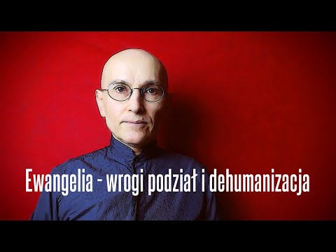 Ewangelia - wrogi podział i dehumanizacja 