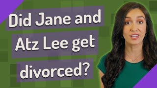 Did Jane and Atz Lee get divorced
