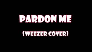 Weezer - Pardon Me (cover)