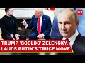 Putin Has Done A Lot Trump S Tight Slap For Zelensky After Rant Over Temporary Ceasefire