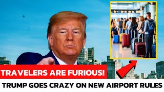 INSANE! - Trump Just Stated 15 Things You Can't Do At Airports Anymore (Summer Update)