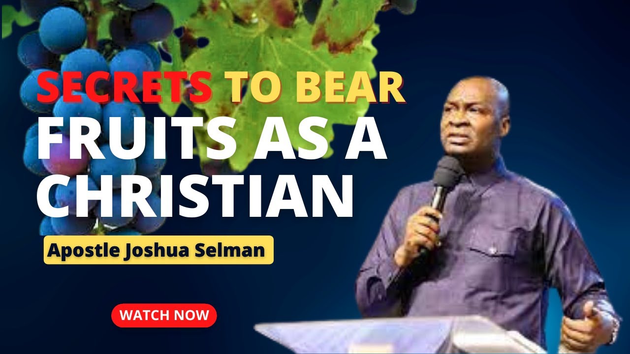 HOW TO BECOME A FRUIT BEARING CHRISTIAN | APOSTLE JOSHUA SELMAN