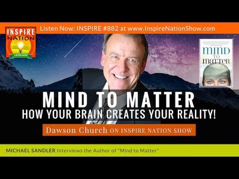 DAWSON CHURCH: Mind to Matter – Astonishing Science of How Your Brain Creates Your Material Reality!