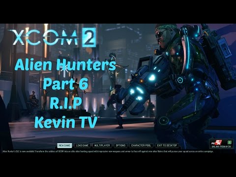 Xcom 2 Alien Hunters DLC Part 6 Nearing the end R.I.P Kevin TV