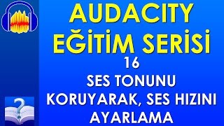 Audacity 16 - Ses Tonunu Koruyarak, Ses Hızını Ayarlama