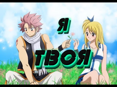 АНИМЕ КЛИП AMV Я ТВОЯ ( НАЦУ И ЛЮСИ )