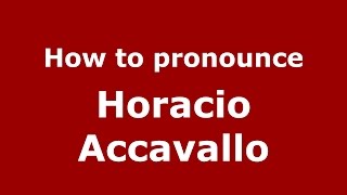 How to pronounce Horacio Accavallo