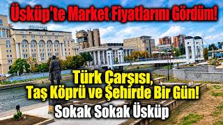 Üsküp'te Market Fiyatlarını Gördüm! 🇲🇰 Türk Çarşısı, Taş Köprü ve Şehirde Bir Gü