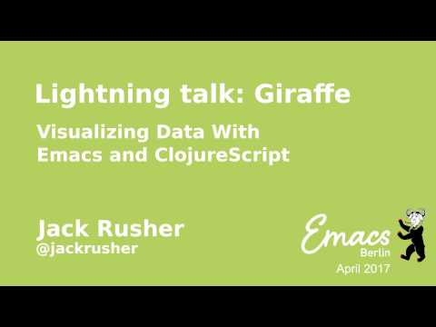 Lightning Talk: Giraffe, Visualizng Data With Emacs and ClojureScript — Jack Rusher