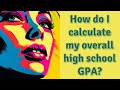 How do I calculate my overall high school GPA?