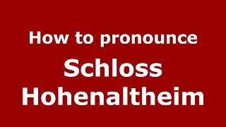 How to pronounce Schloss Hohenaltheim