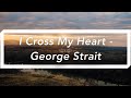 I Cross My Heart | George Strait (Lyrics)