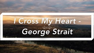 I Cross My Heart | George Strait (Lyrics)