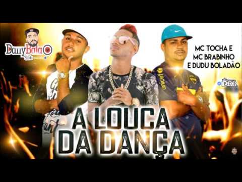 MC TOCHA E MC BRABINHO E DUDU BOLADAO - A LOUCA DA DANÇA