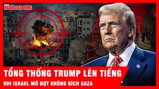 Tổng thống Trump phản ứng gì khi Israel mở đợt không kích mới ở Dải Gaza? | Tin tức