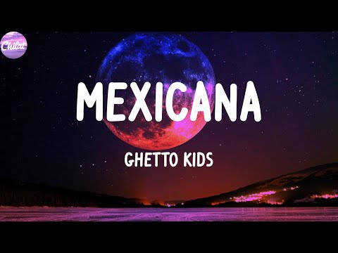 Ghetto Kids - Mexicana (feat. El Malilla) (Letras)