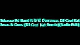 Tobacco Rd Band ft Eric Durrance, DJ Cool Kat  -Jesus & Guns (DJ Cool Kat Remix)(Radio Edit)