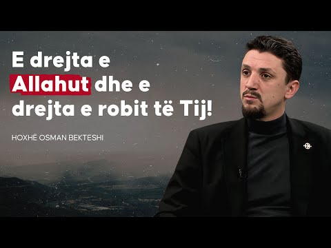 E drejta e Allahut dhe e drejta e robit të Tij! - Hoxhë Osman Bekteshi