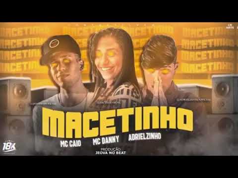 ADRIELZINHO E MC CAIO Feat. MC DANNY - MACETINHO