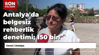 Antalya'da belgesiz rehberlik denetimi; 150 bin TL'ye kadar ceza