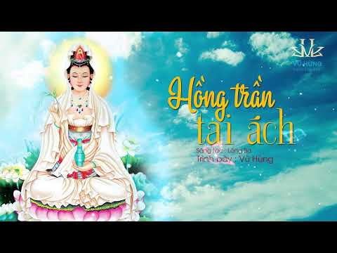 HỒNG TRẦN TAI ÁCH - Cs VŨ HÙNG / Sáng tác Lăng Ba - Nhạc pháp khúc 2022